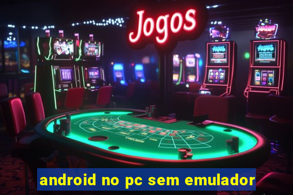 android no pc sem emulador